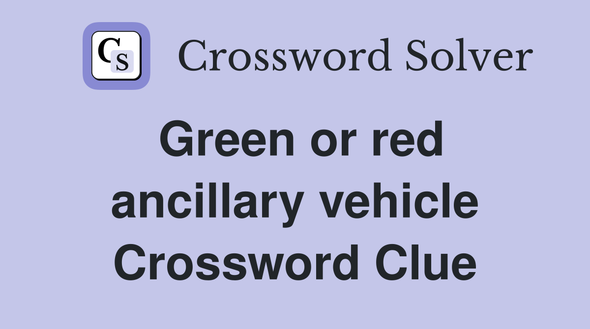 Green or red ancillary vehicle Crossword Clue Answers Crossword Solver